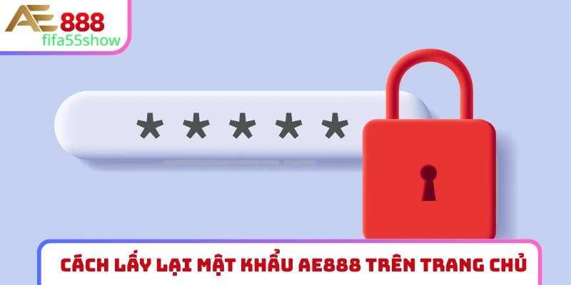 Hướng dẫn cách lấy lại mật khẩu AE888 trên trang chủ