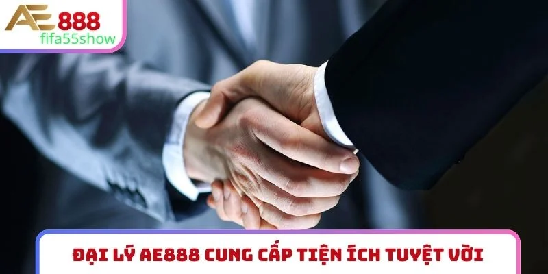 Đại lý AE888 cung cấp tiện ích tuyệt vời