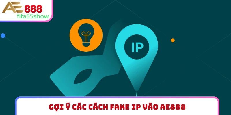 Gợi ý các cách fake IP vào AE888