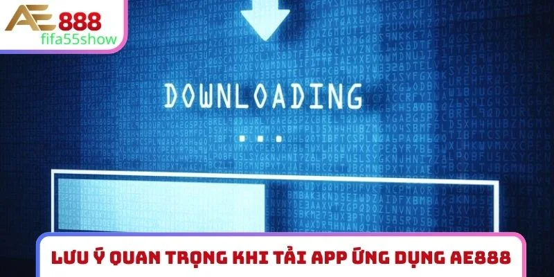 Lưu ý quan trọng khi tải app ứng dụng AE888