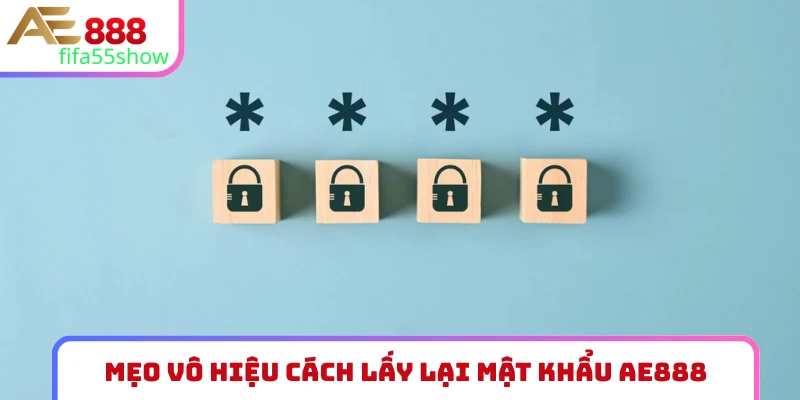 Mẹo vô hiệu cách lấy lại mật khẩu AE888