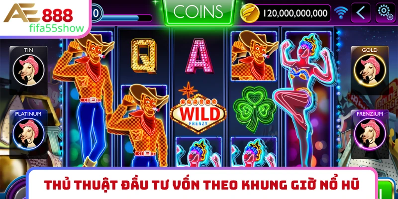 Thủ thuật đầu tư vốn theo từng khung giờ nổ hũ
