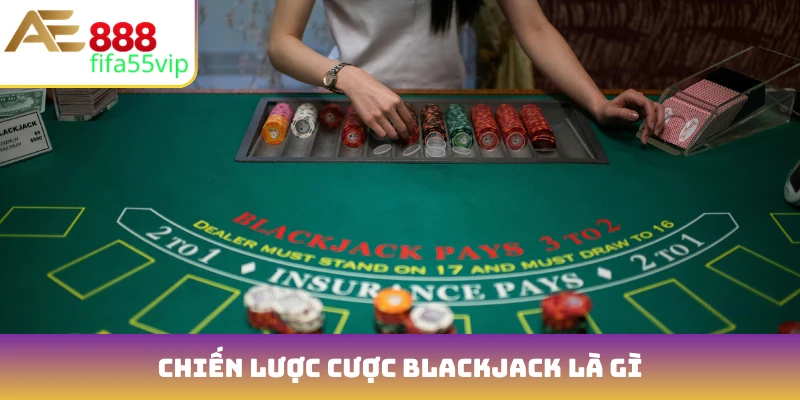 Chiến lược cược Blackjack là gì
